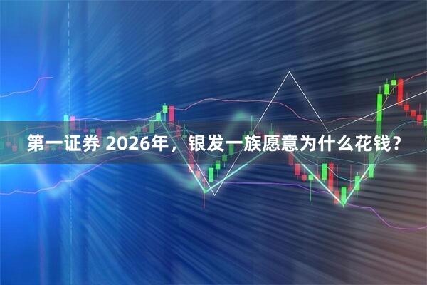 第一证券 2026年，银发一族愿意为什么花钱？