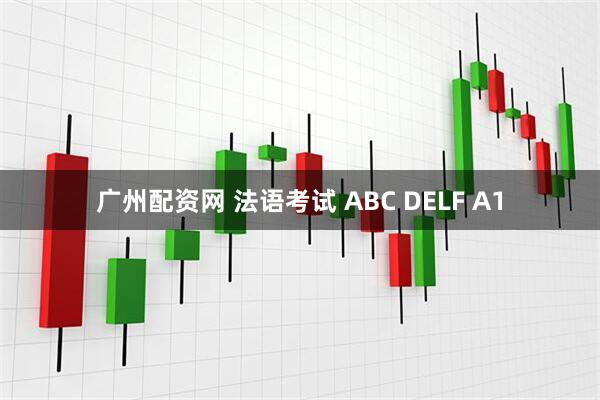 广州配资网 法语考试 ABC DELF A1